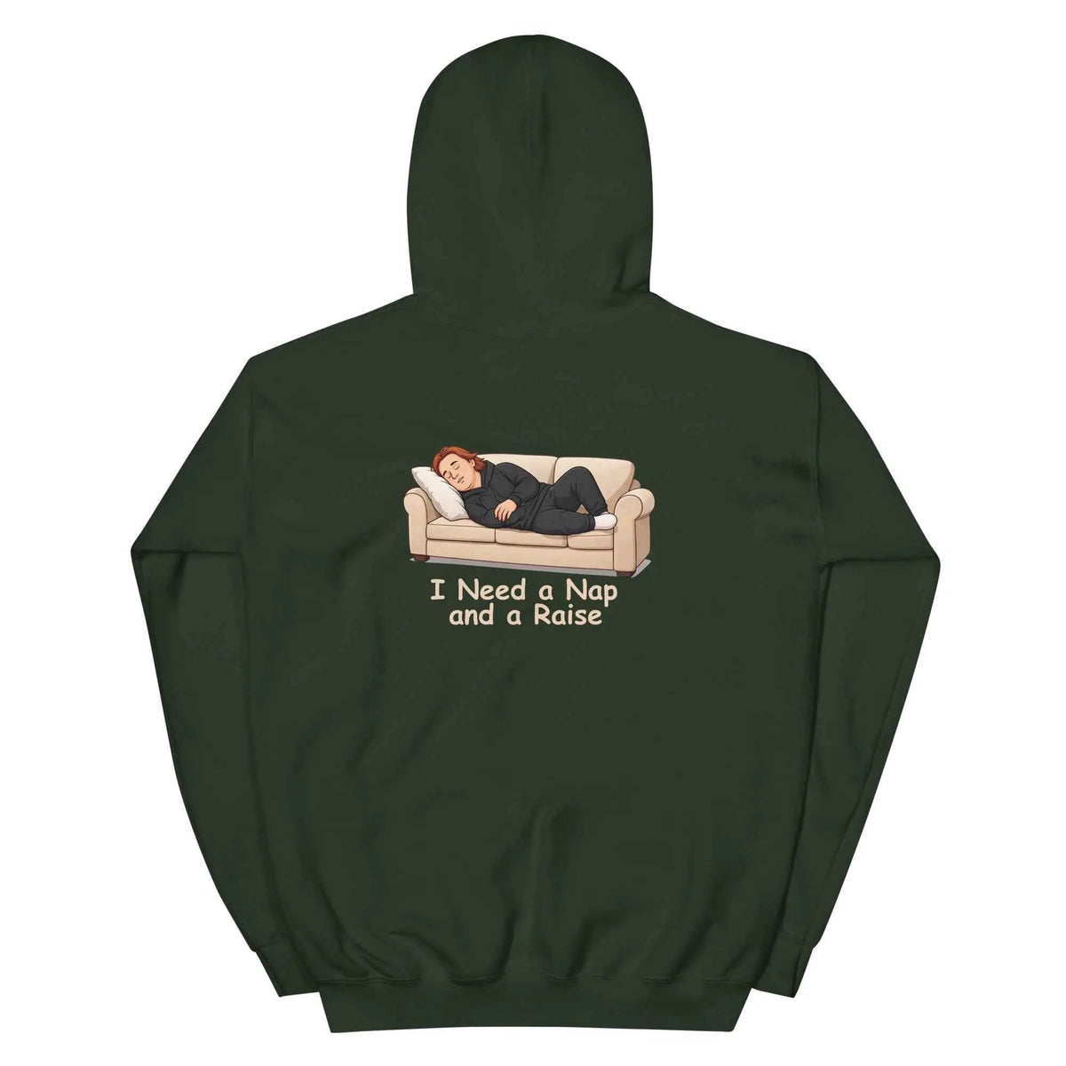 Forest green pullover hoodie with hood and back graphic that reads "I Need a Nap and a Raise".