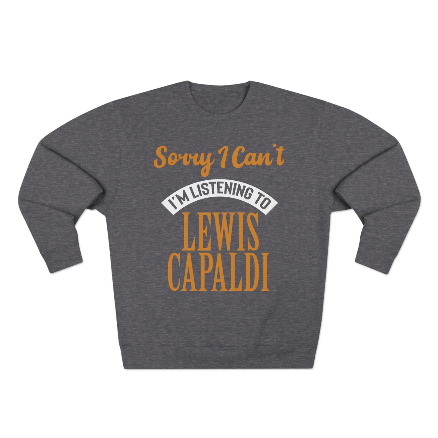 Lewis Capaldi Unisex Crewneck Sweatshirt - Sorry I can't I'm listening to Lewis Capaldi