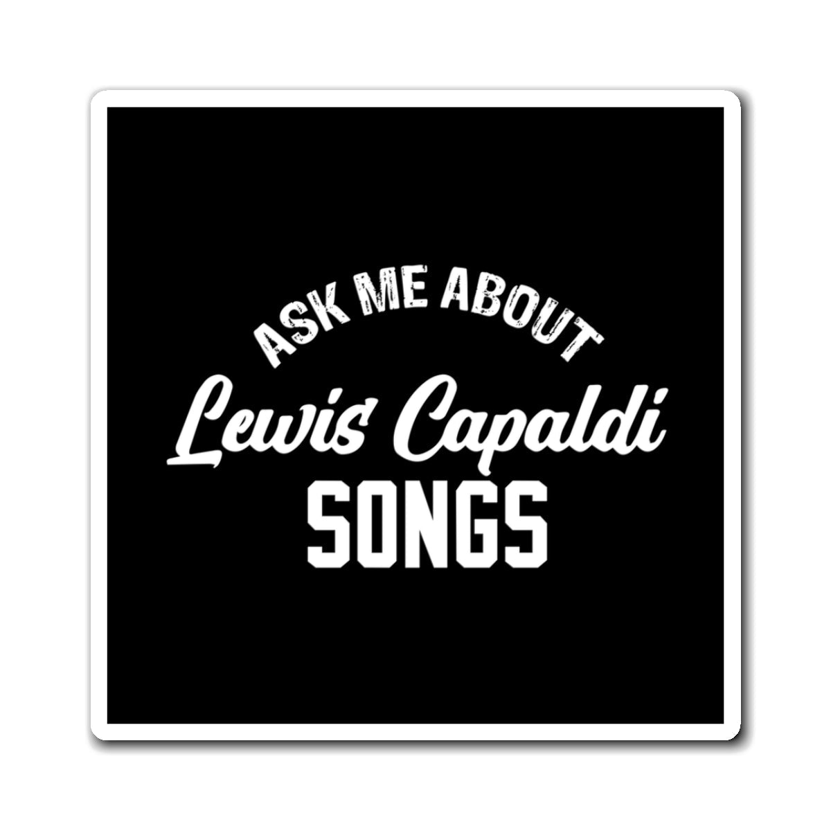 Lewis Capaldi Magnets - Ask me about Lewis Capaldi songs