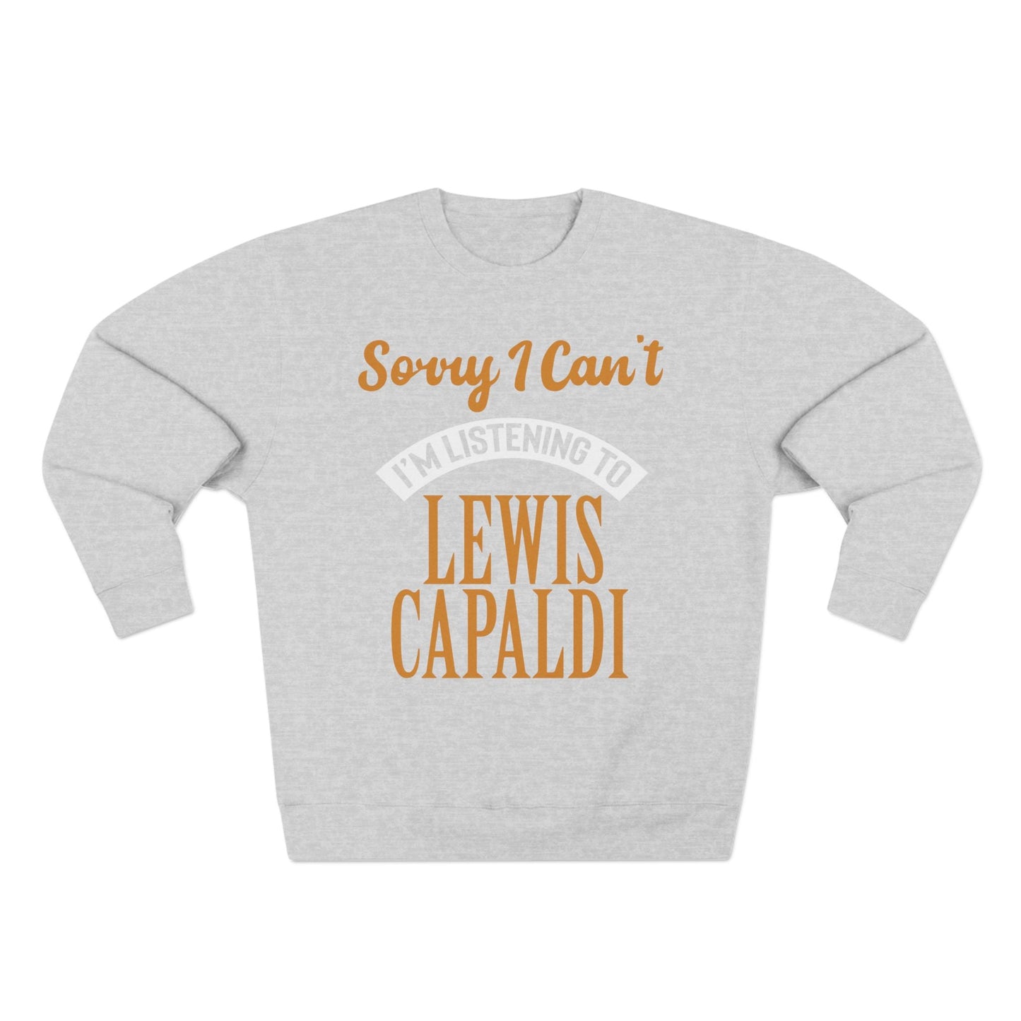 Lewis Capaldi Unisex Crewneck Sweatshirt - Sorry I can't I'm listening to Lewis Capaldi