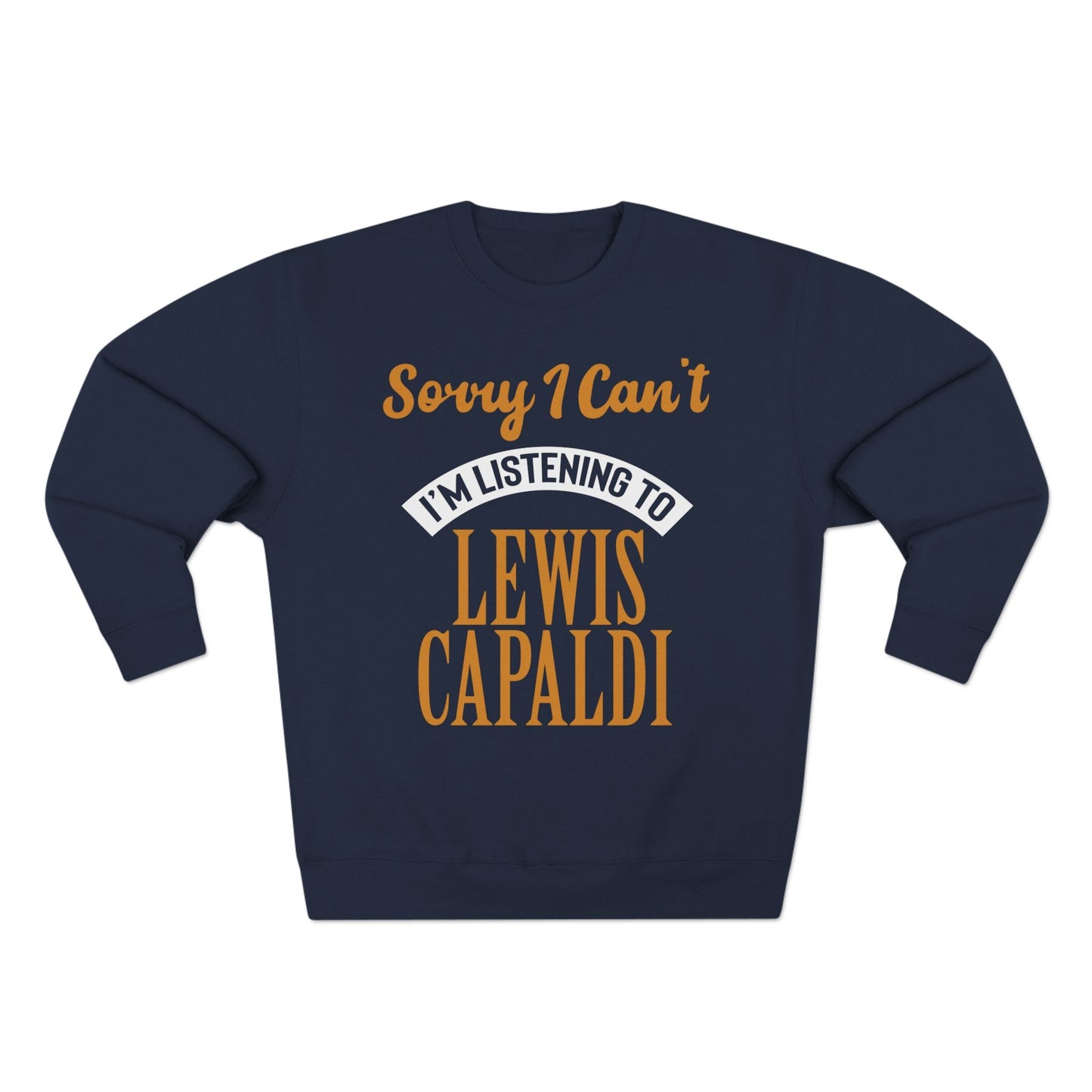 Lewis Capaldi Unisex Crewneck Sweatshirt - Sorry I can't I'm listening to Lewis Capaldi